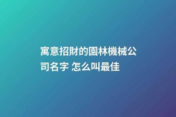 寓意招財的園林機械公司名字 怎么叫最佳-第1張-公司起名-玄機派